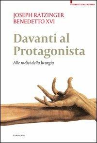 Davanti al protagonista. Alle radici della liturgia - Benedetto XVI (Joseph Ratzinger) - copertina