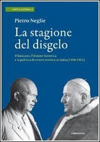 La stagione del disgelo. Il Vaticano, l'Unione Sovietica e la politica di centro sinistra in Italia (1958-1963) - Pietro Neglie - copertina