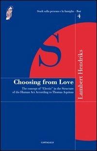 Choosing from love. The concept of «election» in the structure of the human act according to Thomas Aquinas - Lambert Hendriks - copertina