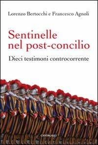 Sentinelle nel post-Concilio. Dieci testimoni controcorrente - Francesco Agnoli,Lorenzo Bertocchi - copertina
