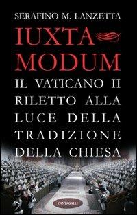 Iuxta Modum. Il Vaticano II riletto alla luce della tradizione della Chiesa - Serafino Maria Lanzetta - copertina