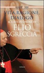 Vita, ragione, dialogo. Scritti in onore di Elio Sgreccia