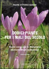 Dodici piante per i mali del secolo. Nuove conquiste in fitoterapia mediante studi radioestesici - Vittorio Baroni - copertina