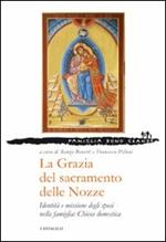 La grazia del sacramento delle nozze. Identità e missione degli sposi nella famiglia: chiesa domestica