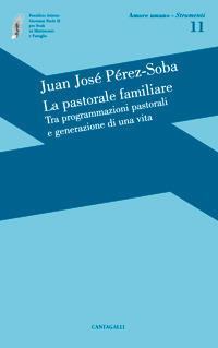La pastorale familiare. Tra programmazioni pastorali e generazione di una vita - Juan José Perez-Soba - copertina