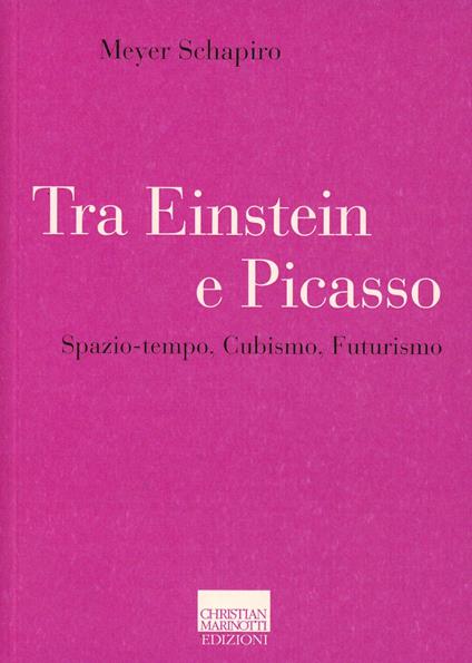Tra Einstein e Picasso. Spazio-tempo, cubismo, futurismo - Meyer Schapiro - copertina