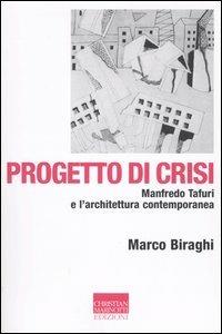 Progetto di crisi. Manfredo Tafuri e l'architettura contemporanea - Marco Biraghi - copertina