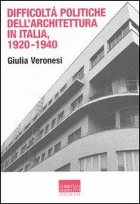 Difficoltà politiche dell'architettura in Italia 1920-1940. Ediz. illustrata - Giulia Veronesi - copertina