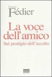 La voce dell'amico. Sul prodigio dell'ascolto - François Fédier - copertina