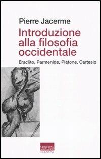 Introduzione alla filosofia occidentale. Eraclito, Parmenide, Platone, Cartesio - Pierre Jacerme - copertina