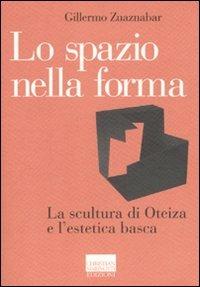 Lo spazio nella forma. La scultura di Oteiza e l'estetica basca - Gillermo Zuaznabar - copertina