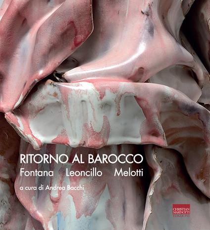 Ritorno al Barocco. Fontana, Leoncillo, Melotti. Ediz. italiana e inglese - copertina
