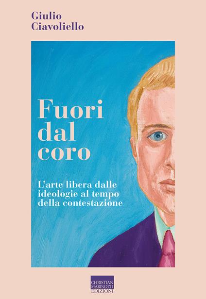 Fuori dal coro. L'arte libera delle ideologie al tempo della contestazione - Giulio Ciavoliello - copertina