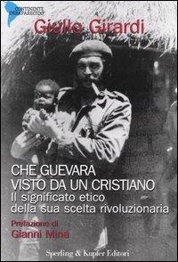 Che Guevara visto da un cristiano. Il significato etico della sua scelta rivoluzionaria - Giulio Girardi - copertina