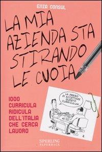 La mia azienda sta stirando le cuoia. 1000 curricula ridicula dell'Italia che cerca lavoro - Consul Enza - copertina