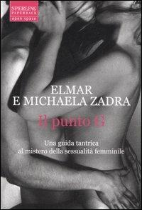 Il punto G. Una guida tantrica al mistero della sessualità femminile - Elmar Zadra,Michaela Zadra - copertina