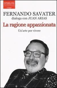 La ragione appassionata. Fernando Savater dialoga con Juan Arias - Fernando Savater,Juan Arias - copertina