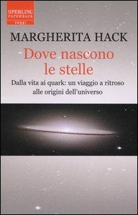 Dove nascono le stelle. Dalla vita ai quark: un viaggio a ritroso alle origini dell'universo - Margherita Hack - copertina