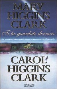 Ti ho guardato dormire - Mary Higgins Clark,Carol Higgins Clark - copertina