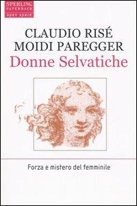 Donne selvatiche - Claudio Risé,Moidi Paregger - copertina
