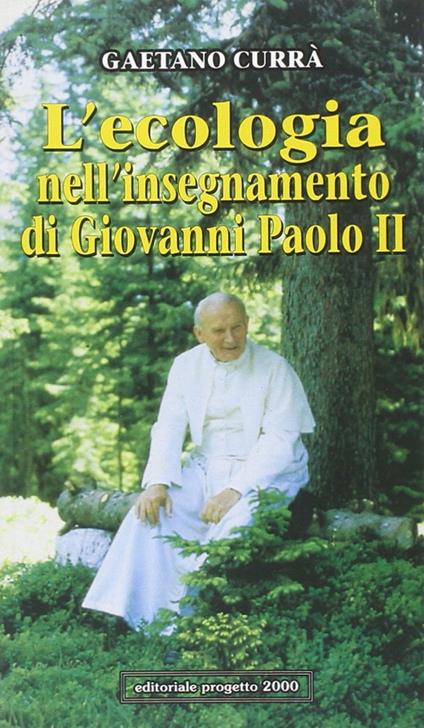 L'ecologia nell'insegnamento di Giovanni Paolo II - Gaetano Currà - copertina