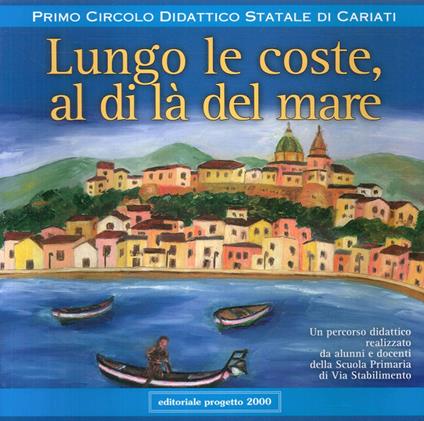 Lungo le coste, al di là del mare. Un percorso didattico realizzato da alunni e docenti della Scuola primaria di via Stabilimento - copertina