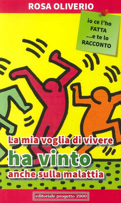 La mia voglia di vivere ha vinto anche sulla malattia. Io ce l'ho fatta... e te lo racconto - Rosa Oliverio - copertina