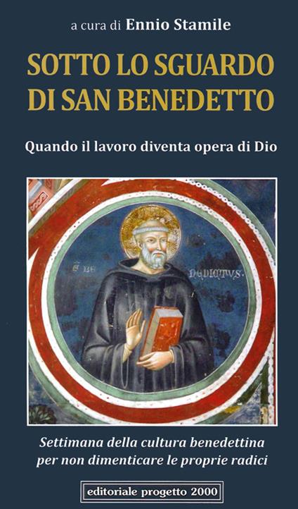 Sotto lo sguardo di san Benedetto. Quando il lavoro diventa opera di Dio. Settimana della cultura benedettina per non dimenticare le proprie radici - copertina