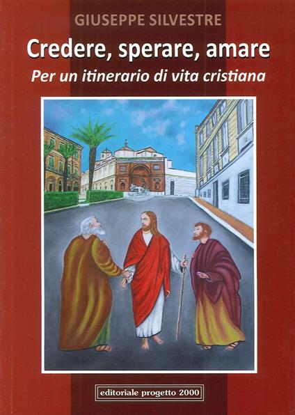 Credere, sperare, aiutare. Per un itinerario di vita cristiana - Giuseppe Silvestre - copertina
