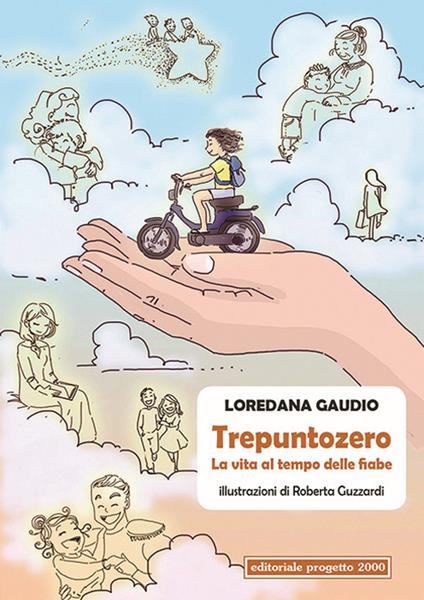 Trepuntozero. La vita al tempo delle fiabe - Loredana Gaudio - copertina