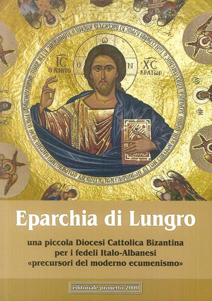 Eparchia di Lungro. Una piccola diocesi cattolica bizantina per i fedeli italo-albanesi, precursori del moderno ecumenismo - copertina