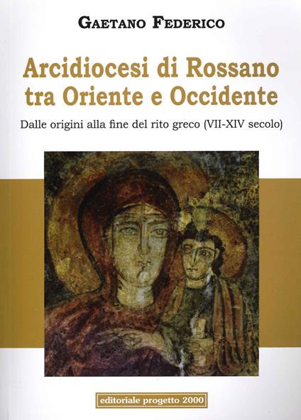 Arcidiocesi di Rossano tra Oriente e Occidente. Dalle origini alla fine del rito greco (VII-XIV secolo) - Gaetano Federico - copertina