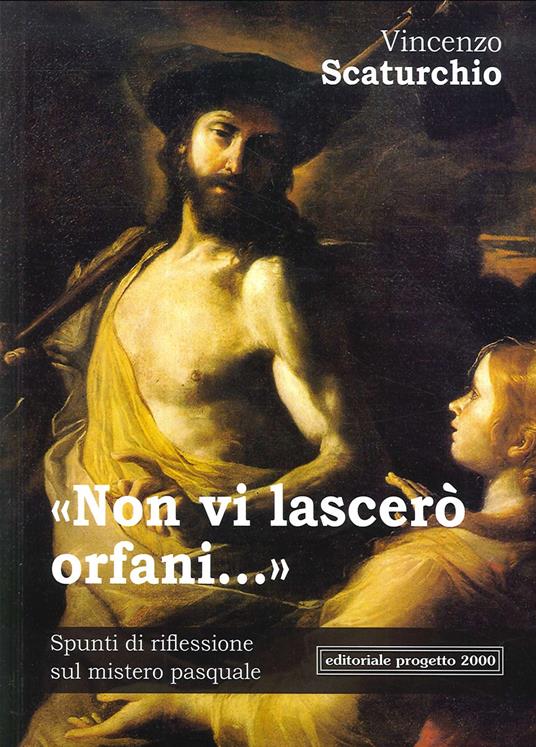 Non vi lascerò orfani. Spunti di riflessione sul mistero pasquale - Vincenzo Scaturchio - copertina