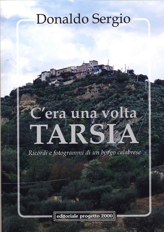 C'era una volta Tarsia. Ricordi e fotogrammi di un borgo calabrese - Donaldo Sergio - copertina