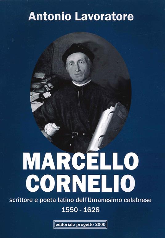 Marcello Cornelio. Scrittore e poeta latino dell'Umanesimo calabrese 1550-1628 - Antonio Lavoratore - copertina