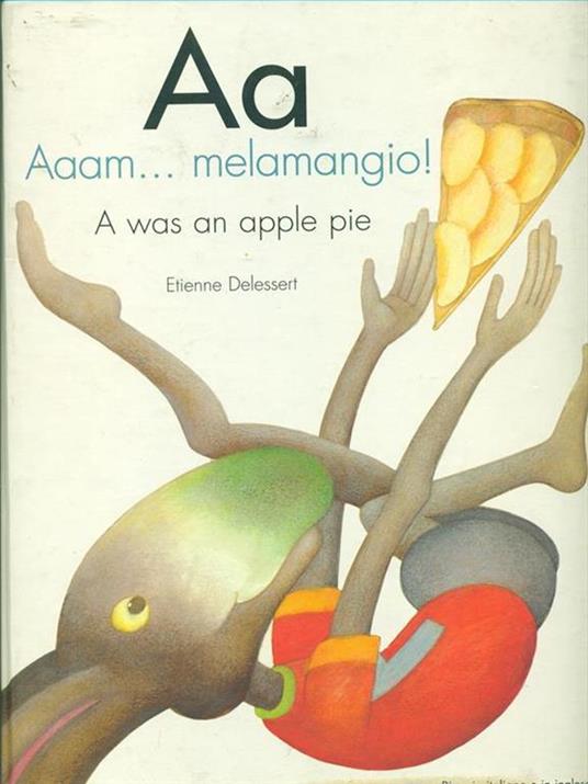 Aa. Aaam...melemangio!-A was an apple pie. Ediz. bilingue - Etienne Delessert,Paola Gerevini - 2