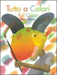Tutto a colori-Full colour. Ediz. bilingue - Etienne Delessert - copertina