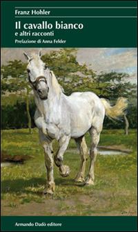 Il cavallo bianco e altri racconti - Franz Hohler - copertina