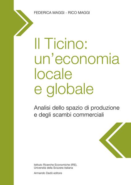 Il Ticino: un'economia locale e globale. Analisi dello spazio di produzione e degli scambi commerciali - Federica Maggi,Rico Maggi - copertina