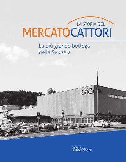 La storia del Mercato Cattori. La più grande bottega della Svizzera - copertina