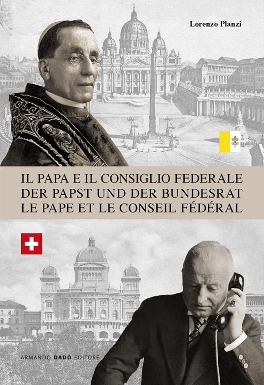 Il Papa e il Consiglio Federale. Dalla rottura nel 1873 alla riapertura della Nunziatura a Berna nel 1920 - Lorenzo Planzi - copertina
