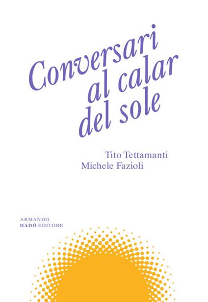 Conversari al calar del sole - Tito Tettamanti,Michele Fazioli - copertina