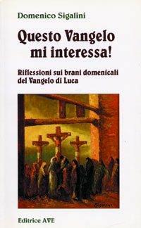 Questo Vangelo mi interessa!. Vol. 1: Riflessioni sui brani domenicali del Vangelo di Luca - Domenico Sigalini - copertina
