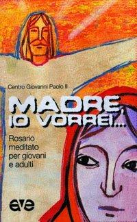 Madre, io vorrei... Rosario meditato per giovani e adulti - copertina