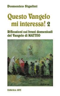 Questo vangelo mi interessa!. Vol. 2: Riflessioni sui brani domenicali del Vangelo di Matteo - Domenico Sigalini - copertina