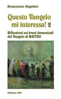 Questo vangelo mi interessa!. Vol. 2: Riflessioni sui brani domenicali del Vangelo di Matteo. - Domenico Sigalini - copertina