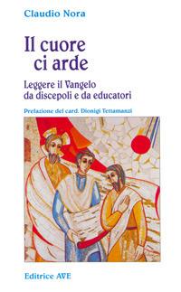 Il cuore ci arde. Leggere il vangelo da discepoli e da educatori - Claudio Nora - copertina