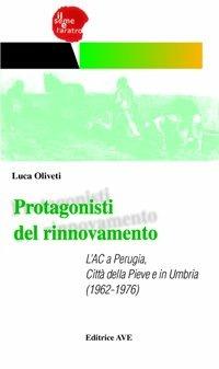 Protagonisti del rinnovamento. L'AC a Perugia, Città della Pieve e in Umbria (1962-1976) - Luca Oliveti - copertina