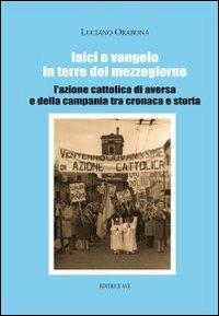 Laici e Vangelo in terre del Mezzogiorno. L'Azione Cattolica di Aversa e della Campania tra cronaca e storia - Luciano Orabona - copertina