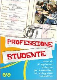 Professione studente. Manuale di legislazione scolaresca per scommettere sul protagonismo studentesco - copertina